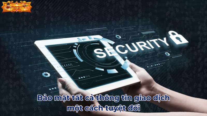 Bảo mật tất cả thông tin giao dịch một cách tuyệt đối Bảo mật tất cả thông tin giao dịch một cách tuyệt đối