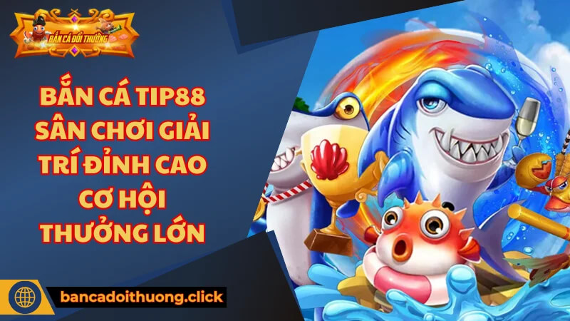 Khám phá sản phẩm bắn cá bắn cá TIP88